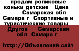 продам роликовые коньки детские › Цена ­ 1 200 - Самарская обл., Самара г. Спортивные и туристические товары » Другое   . Самарская обл.,Самара г.